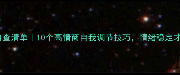 图片 🌟心理健康素养自查清单｜10个高情商自我调节技巧，情绪稳定才是最高级的自律2