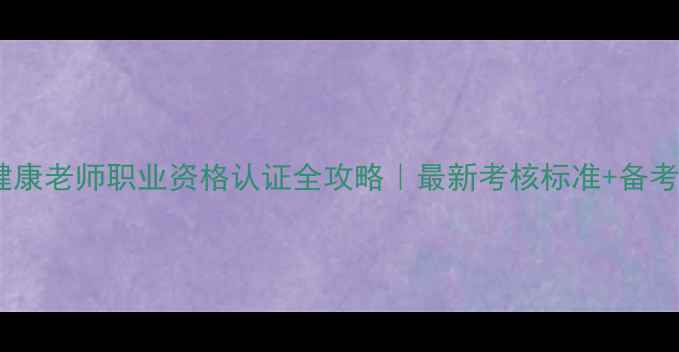 图片 🌟心理健康老师职业资格认证全攻略｜最新考核标准+备考指南💡1