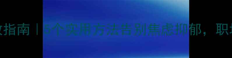 图片 🌟心理健康自救指南｜5个实用方法告别焦虑抑郁，职场学生党必看！