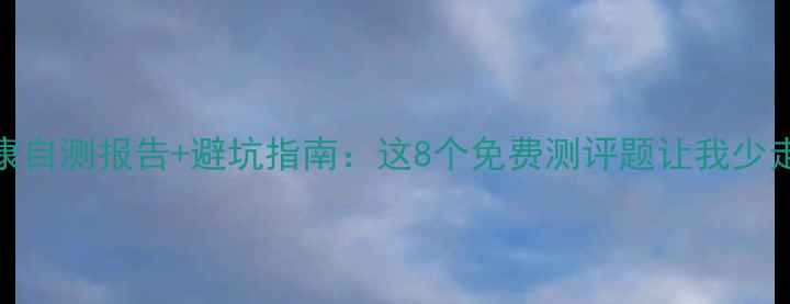 图片 🌟心理健康自测报告+避坑指南：这8个免费测评题让我少走3年弯路1