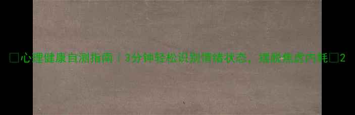 图片 🌟心理健康自测指南｜3分钟轻松识别情绪状态，摆脱焦虑内耗✨2