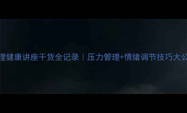 图片 🌟心理健康讲座干货全记录｜压力管理+情绪调节技巧大公开💡