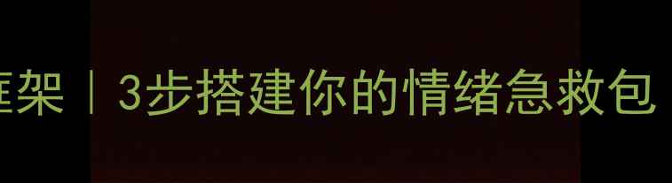 图片 🌟心理健康课堂笔记框架｜3步搭建你的情绪急救包（附自测表+工具包）2