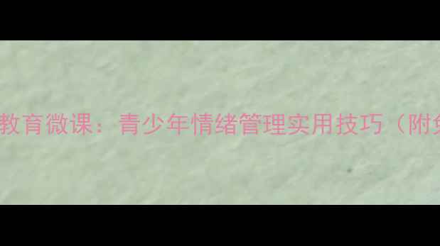图片 🌟心理健康课教育微课：青少年情绪管理实用技巧（附免费资源包）1