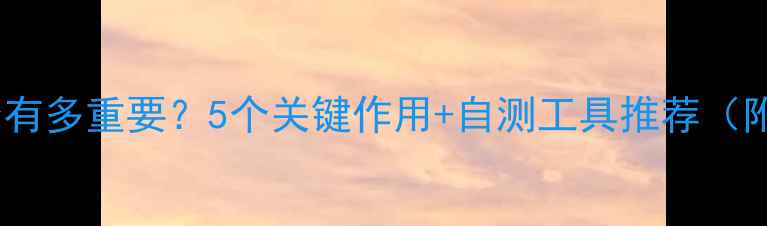 图片 🌟心理健康调查有多重要？5个关键作用+自测工具推荐（附学生职场版）1