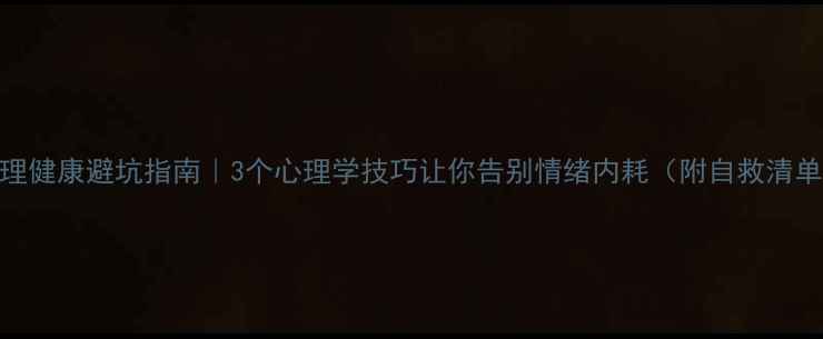 图片 🌟心理健康避坑指南｜3个心理学技巧让你告别情绪内耗（附自救清单）💡