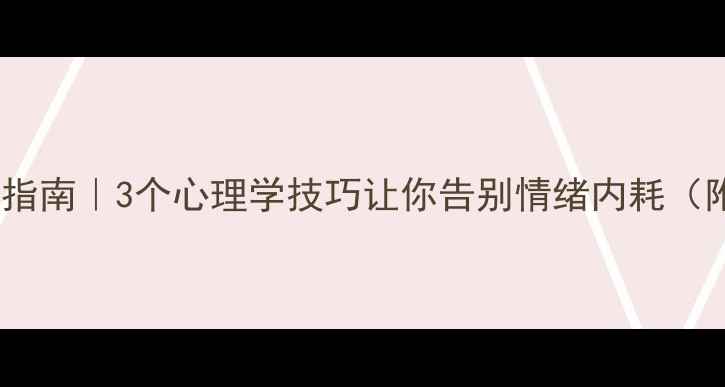 图片 🌟心理健康避坑指南｜3个心理学技巧让你告别情绪内耗（附自救清单）💡2