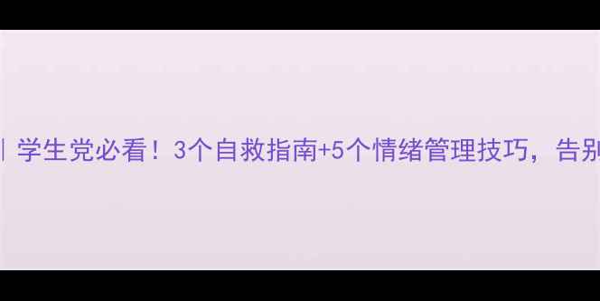 图片 🌟心理健康｜学生党必看！3个自救指南+5个情绪管理技巧，告别emo焦虑🌟1