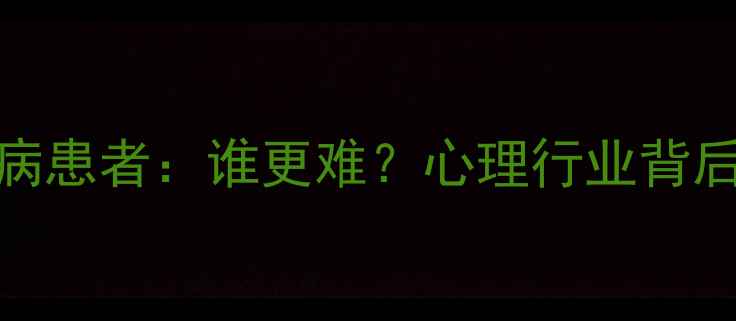 图片 🌟心理医生VS心理疾病患者：谁更难？心理行业背后的真实压力与困境🌟