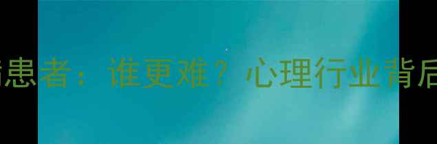 图片 🌟心理医生VS心理疾病患者：谁更难？心理行业背后的真实压力与困境🌟1