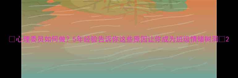 图片 🌟心理委员如何做？5年经验告诉你这些原因让你成为班级情绪树洞🌟2