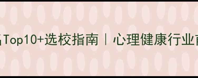 图片 🌟心理学专业排名Top10+选校指南｜心理健康行业前景+报考避坑全1
