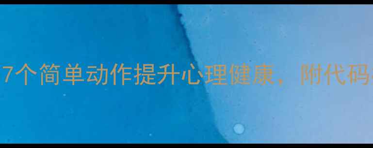 图片 🌟心理学实验：7个简单动作提升心理健康，附代码模板实操指南🌟
