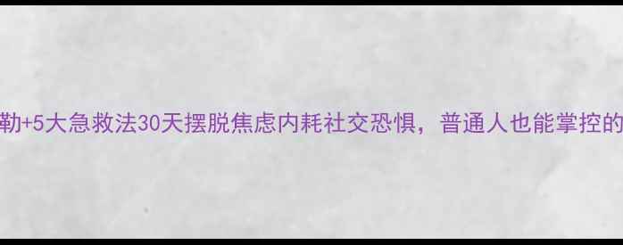 图片 🌟心理学家阿德勒+5大急救法30天摆脱焦虑内耗社交恐惧，普通人也能掌控的情绪自救指南💡