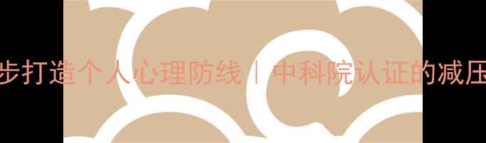 图片 🌟心理自救指南3步打造个人心理防线｜中科院认证的减压法（附自测表）1