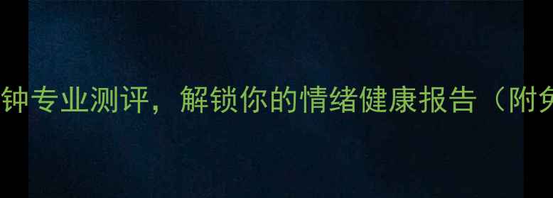 图片 🌟心理自测10分钟专业测评，解锁你的情绪健康报告（附免费测试链接）1