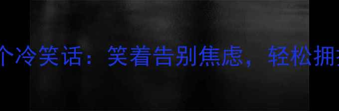 图片 🌟心理调节10个冷笑话：笑着告别焦虑，轻松拥抱好心情！🌟1