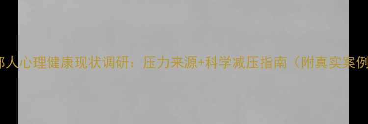 图片 🌟成都人心理健康现状调研：压力来源+科学减压指南（附真实案例）🌿1