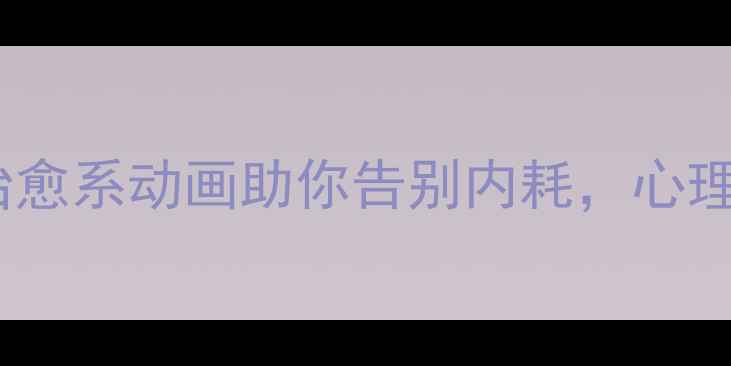 图片 🌟拖延症自救指南｜治愈系动画助你告别内耗，心理健康动画推荐清单🌟2