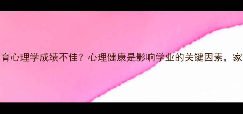 图片 🌟教育学+教育心理学成绩不佳？心理健康是影响学业的关键因素，家长必看！🌟1