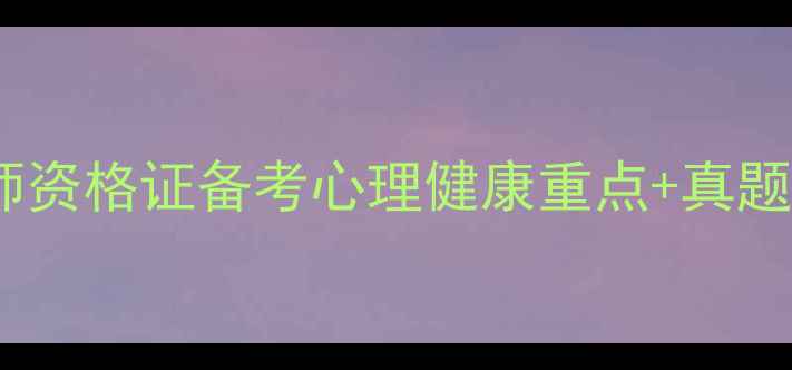 图片 🌟教资心理学必考！教师资格证备考心理健康重点+真题（附备考资料包）📚✨2