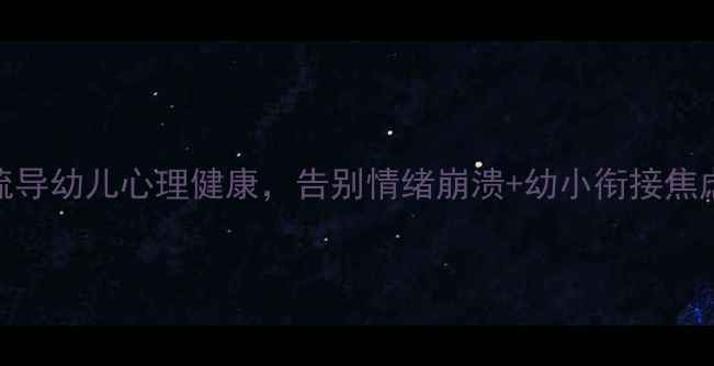 图片 🌟新手爸妈必看！3步疏导幼儿心理健康，告别情绪崩溃+幼小衔接焦虑（附实用沟通话术）2