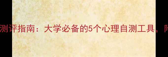 图片 🌟新生心理健康测评指南：大学必备的5个心理自测工具，附免费资源包🌟2