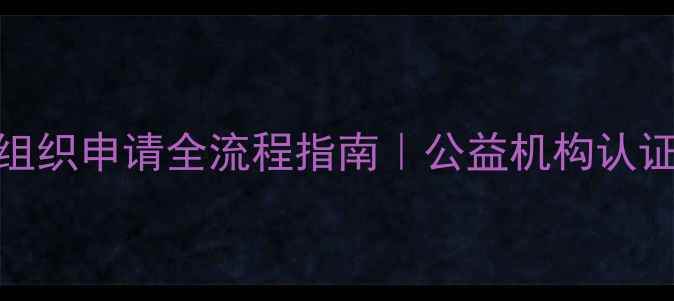 图片 🌟最新心理健康组织申请全流程指南｜公益机构认证干货大公开！💡