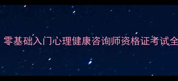 图片 🌟最新攻略｜零基础入门心理健康咨询师资格证考试全流程指南✨1