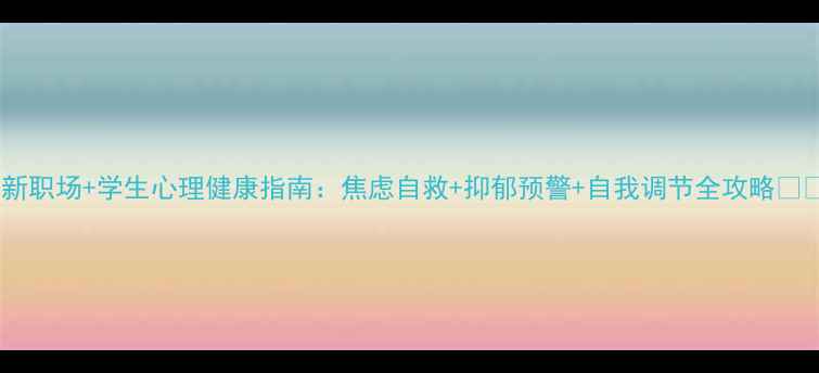 图片 🌟最新职场+学生心理健康指南：焦虑自救+抑郁预警+自我调节全攻略👩💻📚2