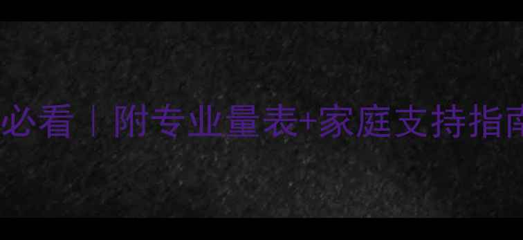 图片 🌟残疾儿童心理健康自测家长必看｜附专业量表+家庭支持指南儿童心理特殊教育家庭教育1