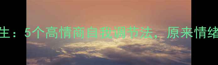 图片 🌟漫画版心理医生：5个高情商自我调节法，原来情绪管理这么简单！