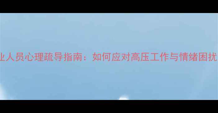 图片 🌟物业人员心理疏导指南：如何应对高压工作与情绪困扰？🌟1