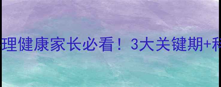 图片 🌟绍兴市儿童心理健康家长必看！3大关键期+科学干预指南🌟2