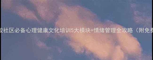 图片 🌟职场学校社区必备心理健康文化培训5大模块+情绪管理全攻略（附免费资料包）