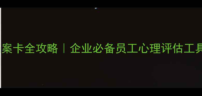 图片 🌟职工心理健康档案卡全攻略｜企业必备员工心理评估工具（附模板下载）2