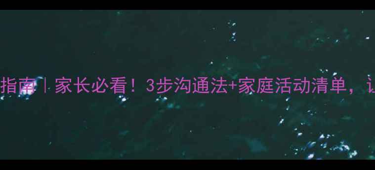 图片 🌟青少年厌学心理自救指南｜家长必看！3步沟通法+家庭活动清单，让孩子重拾学习动力📚2