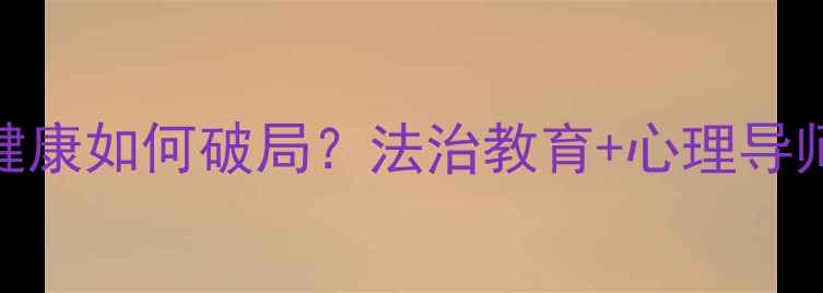 图片 🌟青少年心理健康如何破局？法治教育+心理导师双管齐下！🌟