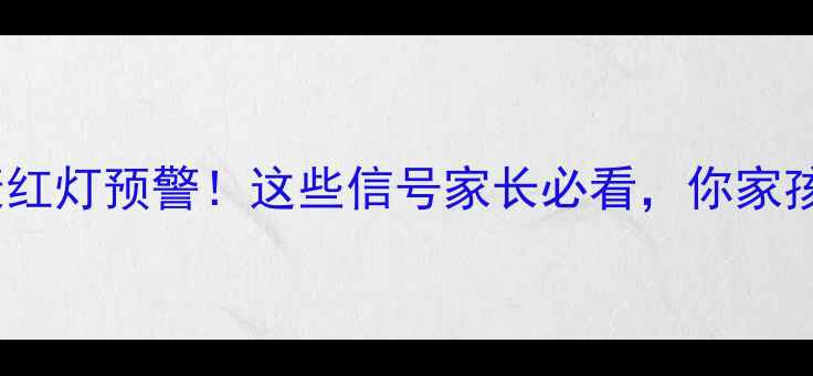图片 🌟青少年心理健康红灯预警！这些信号家长必看，你家孩子中了几条？🌟2