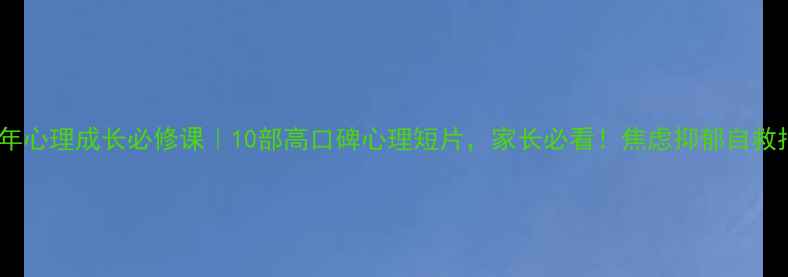 图片 🌟青少年心理成长必修课｜10部高口碑心理短片，家长必看！焦虑抑郁自救指南💡2