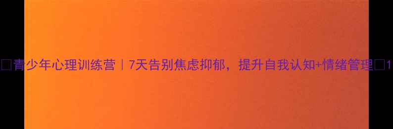 图片 🌟青少年心理训练营｜7天告别焦虑抑郁，提升自我认知+情绪管理✨1