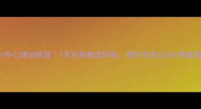 图片 🌟青少年心理训练营｜7天告别焦虑抑郁，提升自我认知+情绪管理✨2