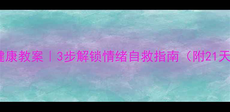 图片 🌟青年心理健康教案｜3步解锁情绪自救指南（附21天实操清单）2