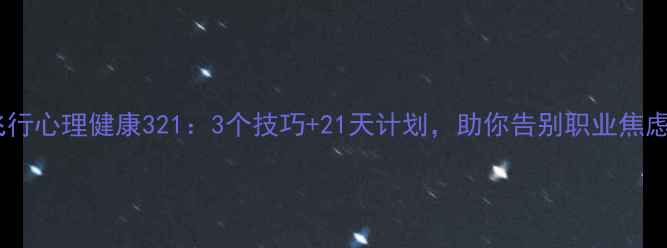 图片 🌟飞行心理健康321：3个技巧+21天计划，助你告别职业焦虑🌟1