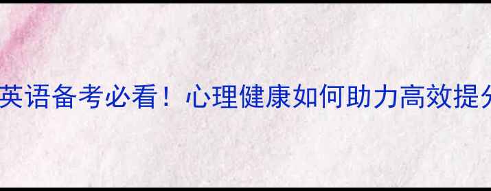 图片 🌟高考英语备考必看！心理健康如何助力高效提分？🌟2