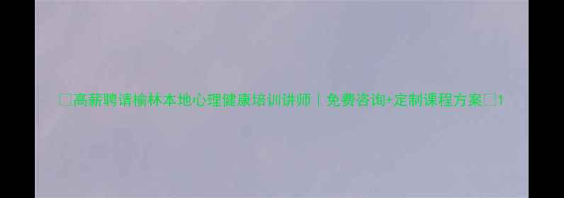 图片 🌟高薪聘请榆林本地心理健康培训讲师｜免费咨询+定制课程方案🌟1