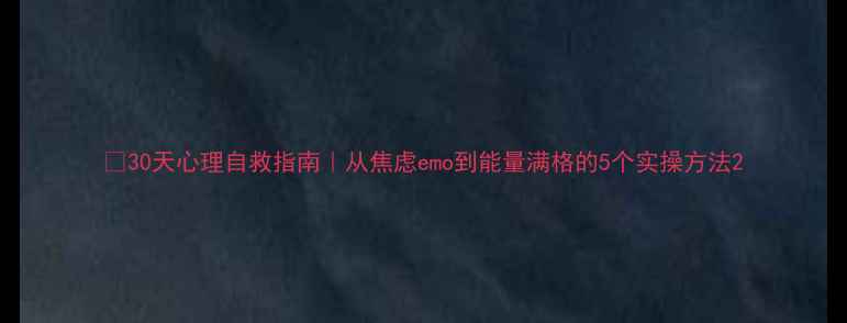 图片 🌱30天心理自救指南｜从焦虑emo到能量满格的5个实操方法2