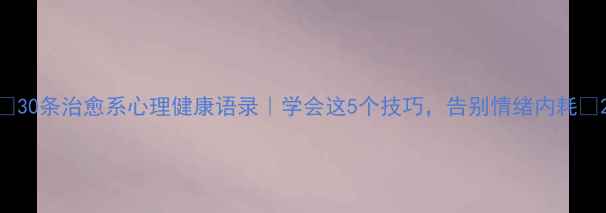 图片 🌱30条治愈系心理健康语录｜学会这5个技巧，告别情绪内耗✨2