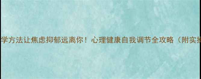 图片 🌱3个科学方法让焦虑抑郁远离你！心理健康自我调节全攻略（附实操清单）
