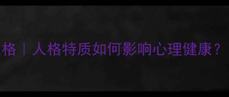 图片 🌱3步解锁健康人格｜人格特质如何影响心理健康？｜心理医生亲授1